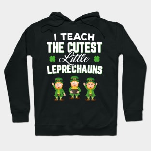 I Teach The Cutest Little Leprechauns Funny St Patricks Day Hoodie